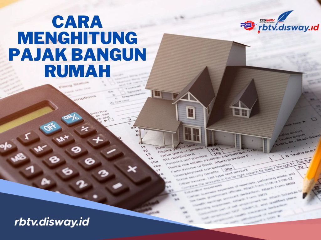 Cara Menghitung Pajak Bangun Rumah Sesuai Aturan Terbaru, Penting Diperhatikan