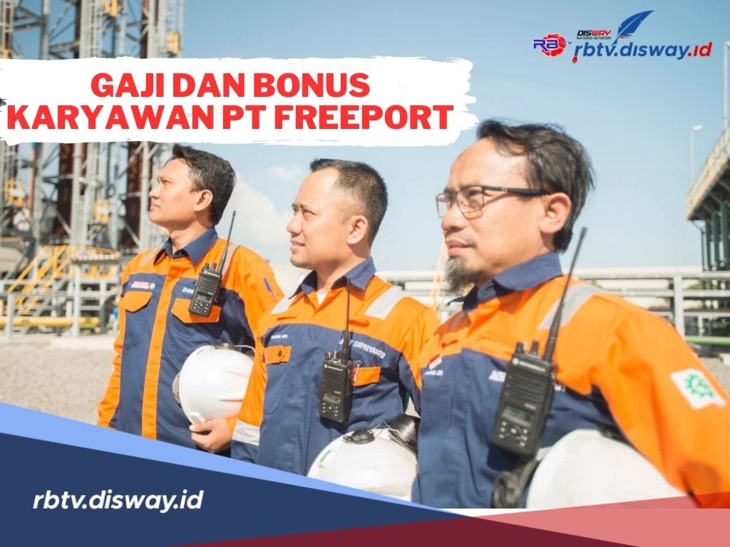 Daftar Gaji Karyawan PT Freeport dan Bonus yang Diberikan Tahun 2024