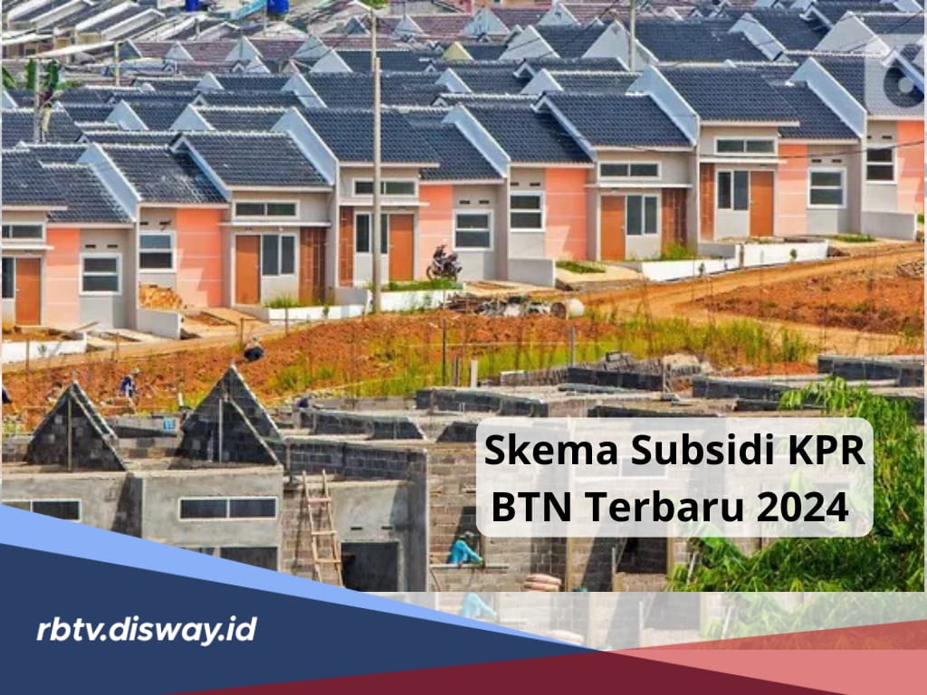 3 Skema Skema Subsidi KPR Terbaru 2024 yang Diusulkan BTN Guna Mewujudkan Program 3 Juta Rumah Subsidi