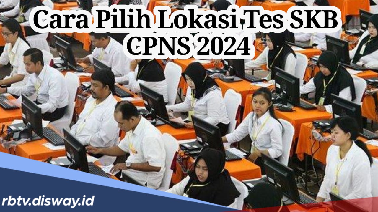 Perhatikan, Begini Cara Pilih Lokasi Tes SKB CPNS 2024, Klik Link Ini