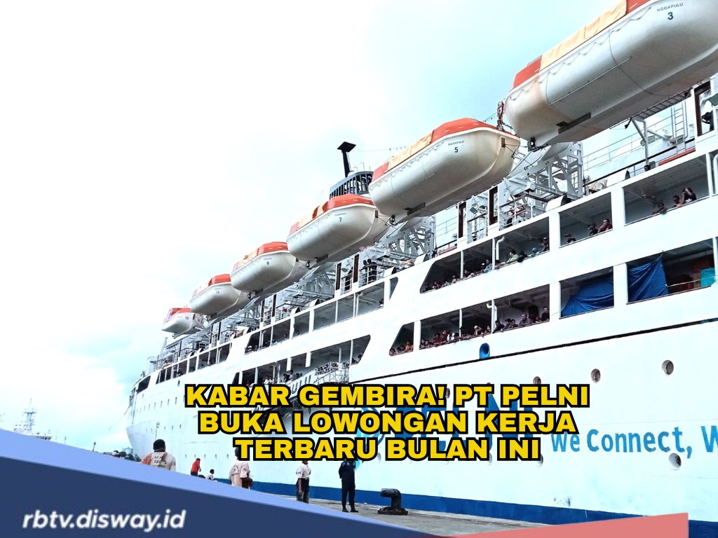 Ini Posisi Lowongan Kerja di PT Pelni Februari 2025, Cek Syarat dan Cara Daftarnya