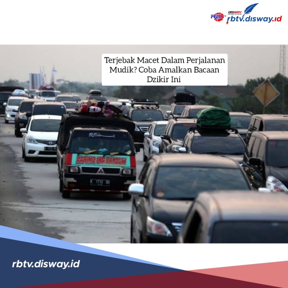 Terjebak Macet Dalam Perjalanan Balik dari Mudik Lebaran? Coba Amalkan Bacaaan Dzikir Ini 