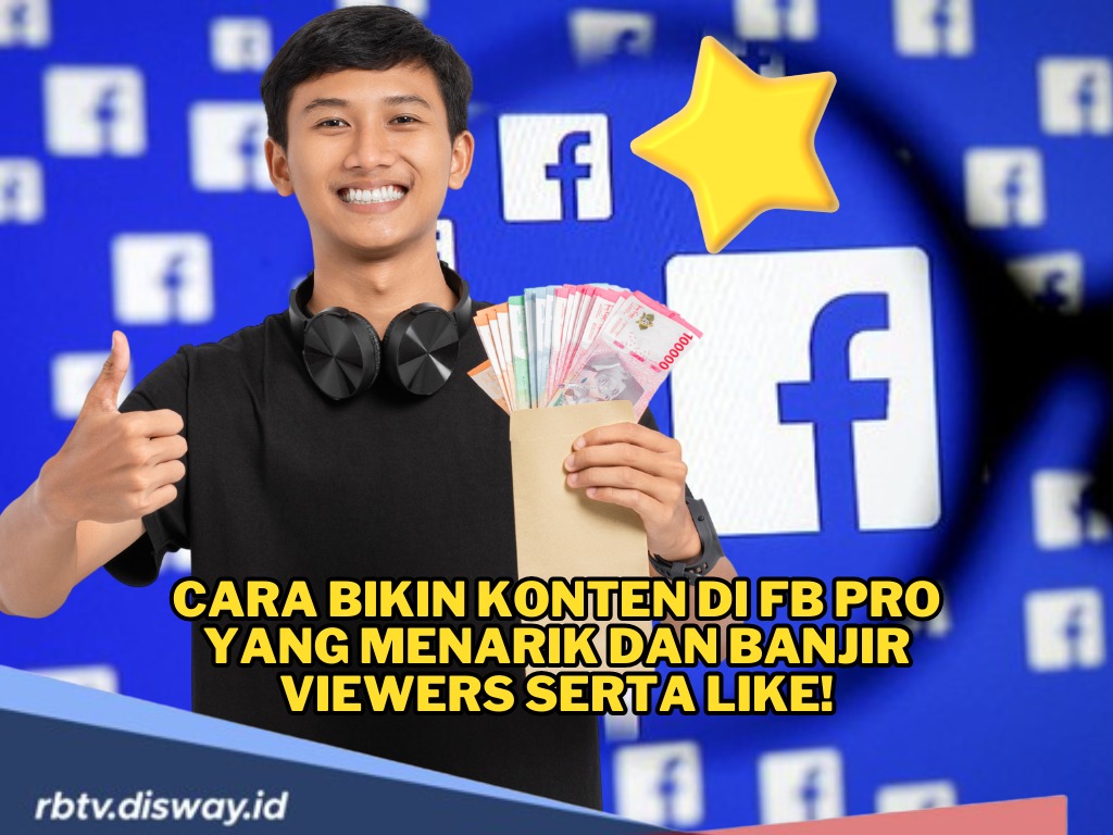 Cara Bikin Konten di FB Pro, Dijamin Banjir Viewers dan Like