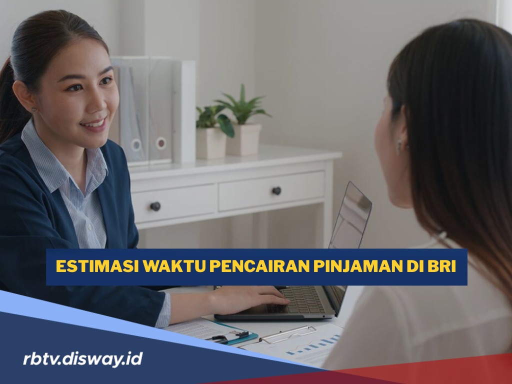 Ajukan Pinjaman di BRI, Berikut Estimasi Waktu Pencairannya