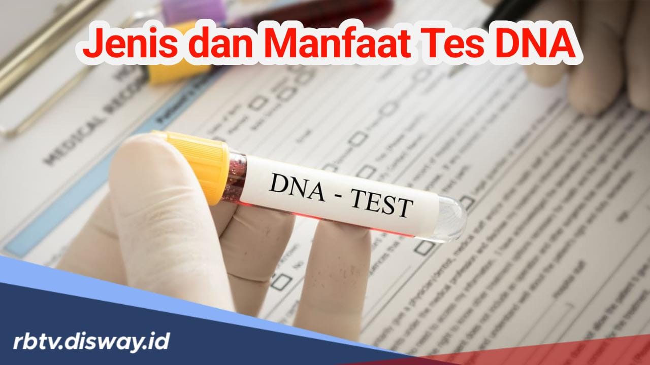 Kenali 6 Jenis dan Manfaat Tes DNA, 8 Penyakit Genetik Ini Bisa Terdeteksi