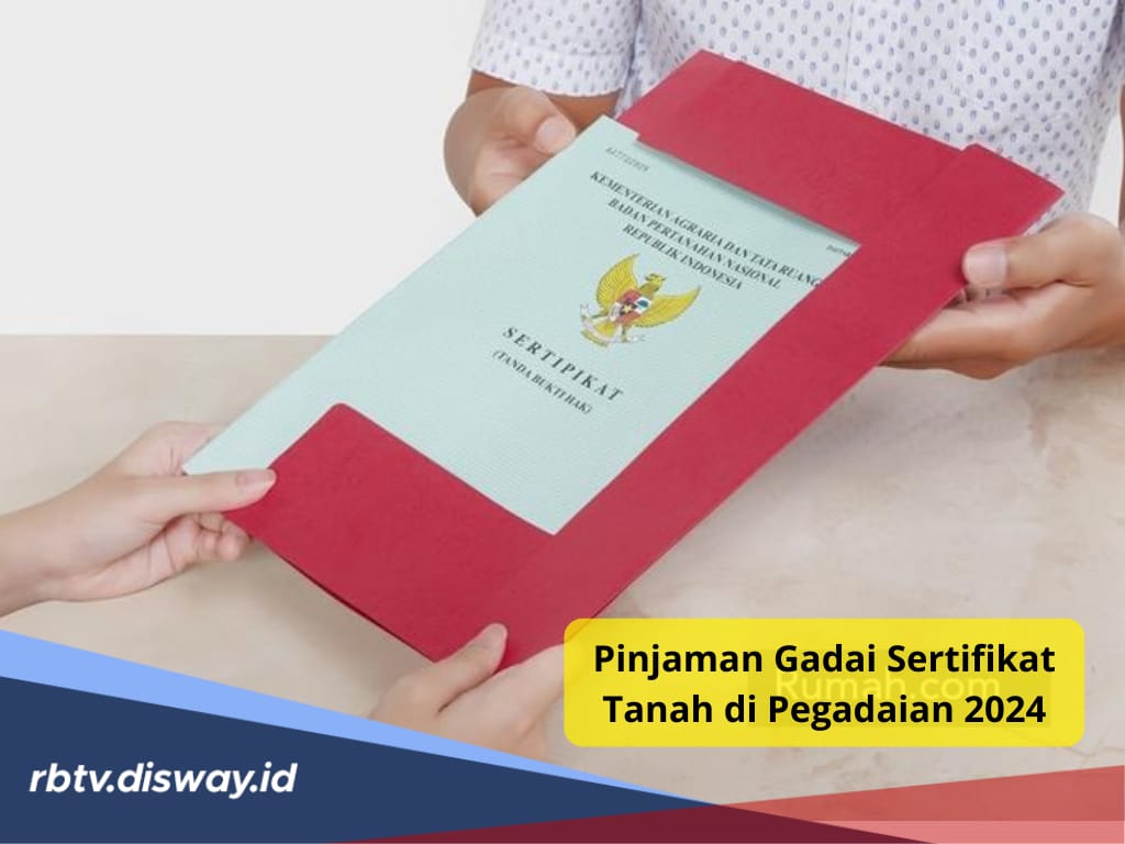 Mau Gadai Sertifikat Tanah di Pegadaian 2024? Cek Besaran Plafon yang Bisa Diajukan