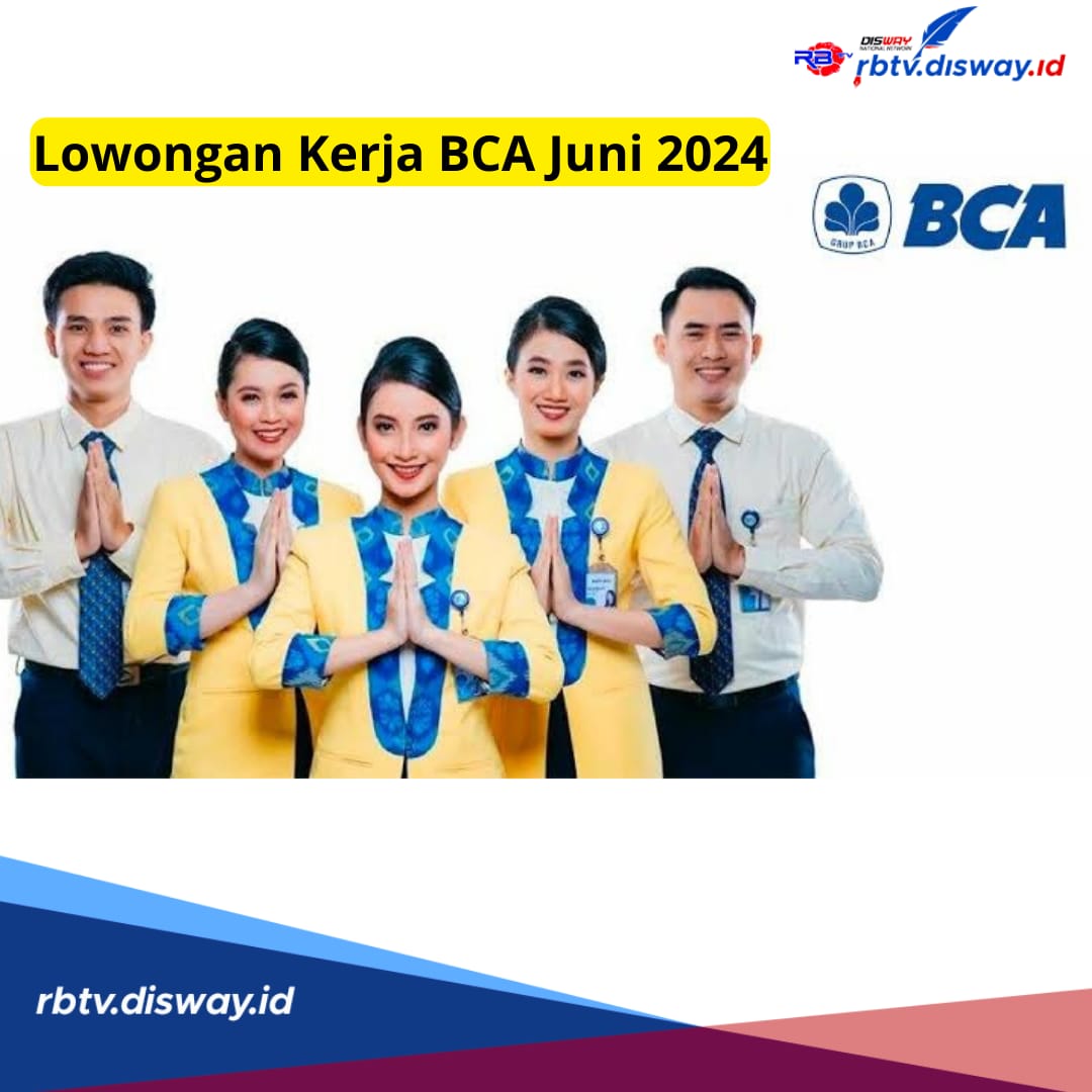 Fresh Graduate Merapat, BCA Buka Lowongan Kerja dengan 4 Posisi, Pendaftaran Sampai 30 Juni 2024