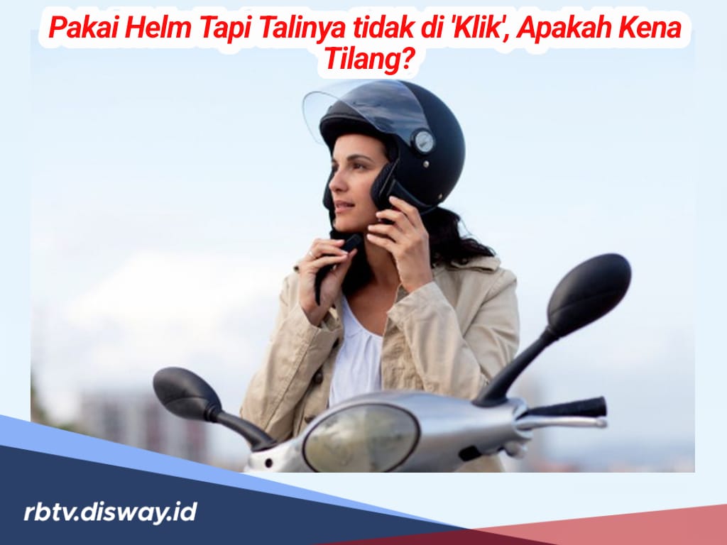 Pakai Helm tapi Talinya Tidak Diklik, Apakah Bisa Kena Tilang? Begini Aturannya