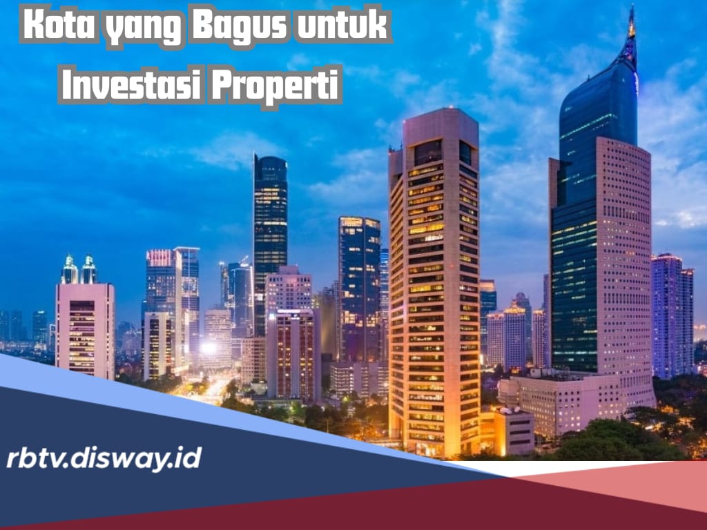 Inilah 6 Kota yang Bagus untuk Investasi Properti, Dijamin Menguntungkan 