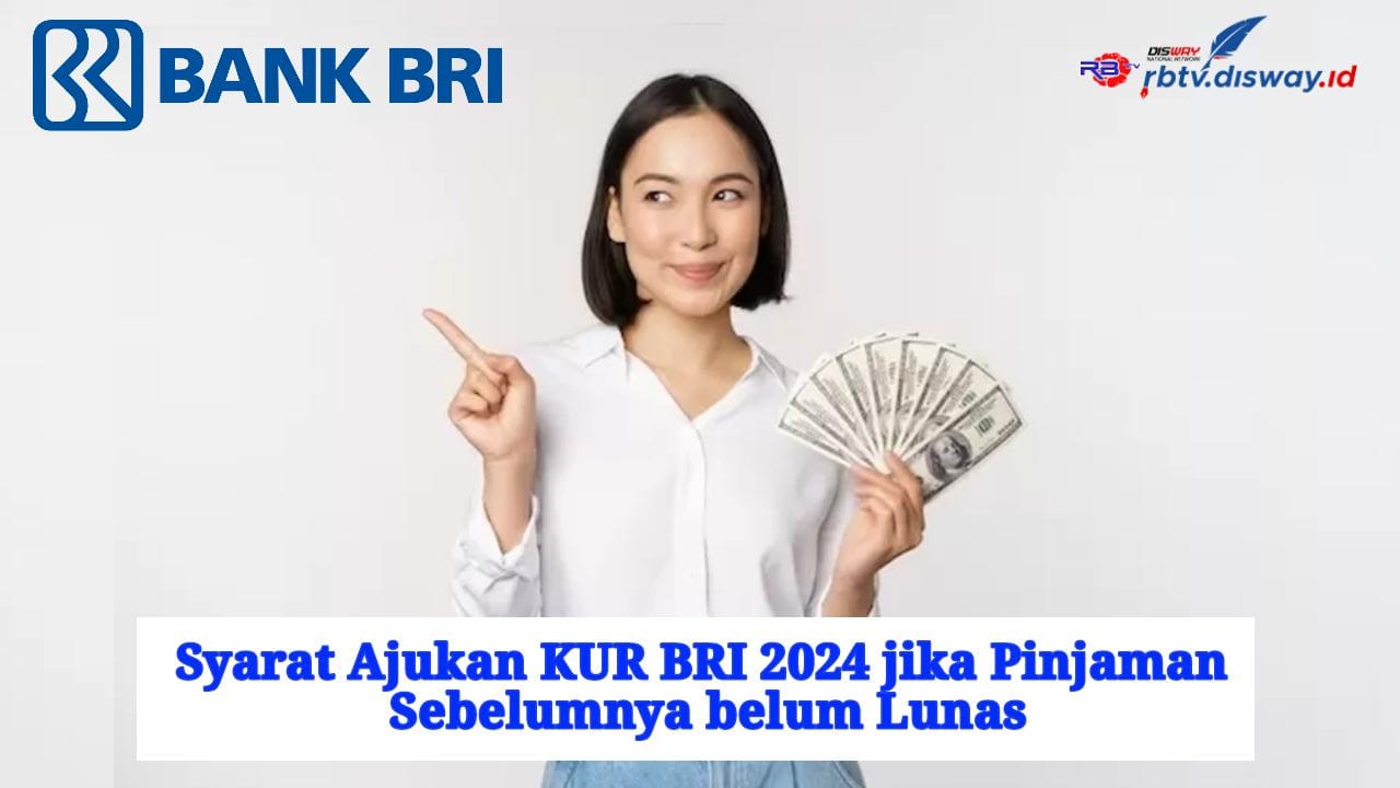 KUR BRI 2024, Syarat dan Cara Top Up Pinjaman Walaupun Pinjaman Awal Belum Lunas