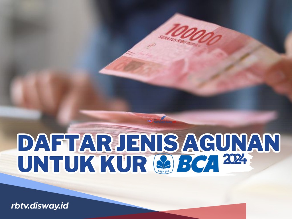 Butuh Dana Segar, Ini Daftar Jenis Agunan untuk KUR BCA 2024 Terbaru, Apa saja?