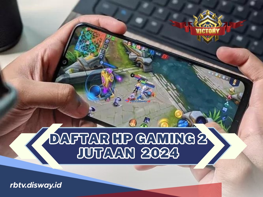 Daftar 10 Hp Gaming 2 Jutaan April 2024, Ngekill Pasti Lancar Auto Victory Terus!