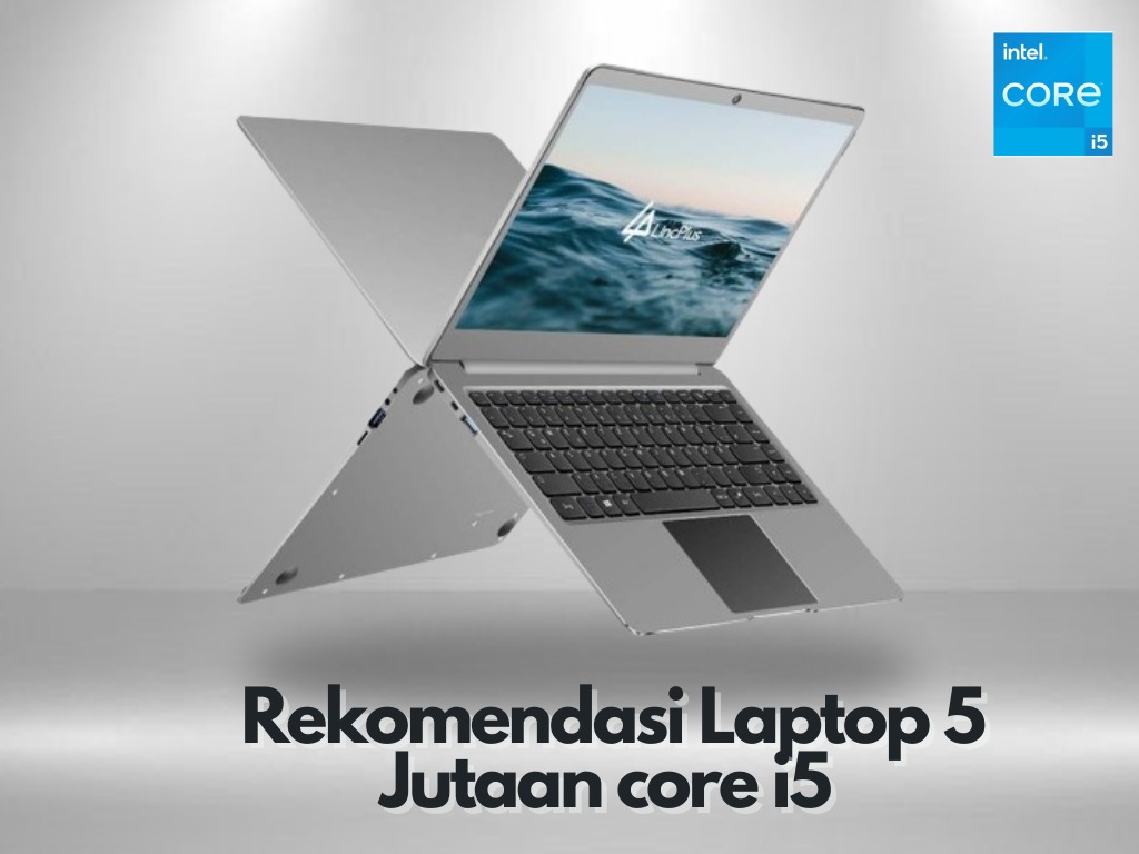 5 Rekomendasi Laptop Rp 5 Jutaan Core I5, Sangat Memenuhi Kebutuhan Pekerja dan Mahasiswa