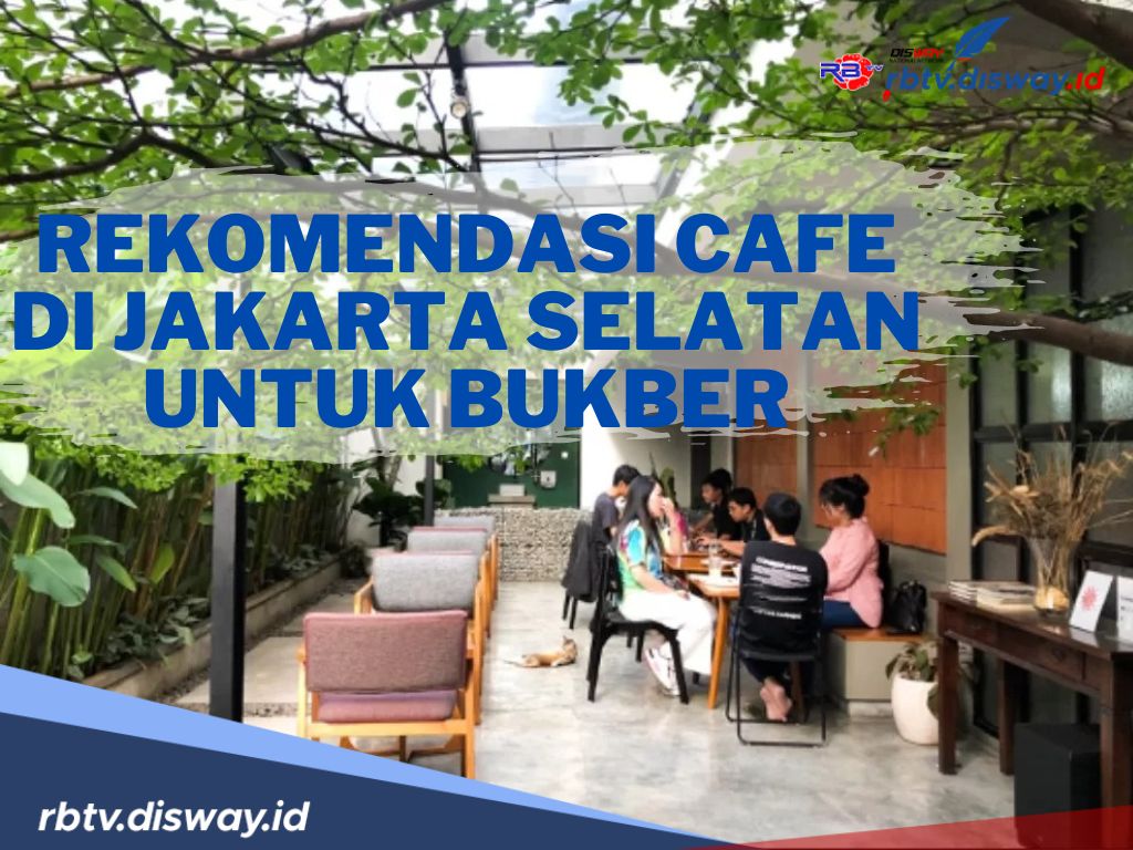 Bukber Sambil Nongki! Berikut Rekomendasi Cafe di Jakarta Selatan untuk Bukber
