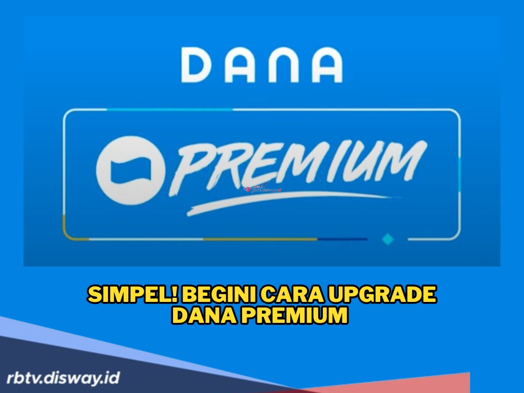 Mudah Banget! Begini Cara Upgrade DANA Premium, Bisa Nikmati Fitur Lengkap