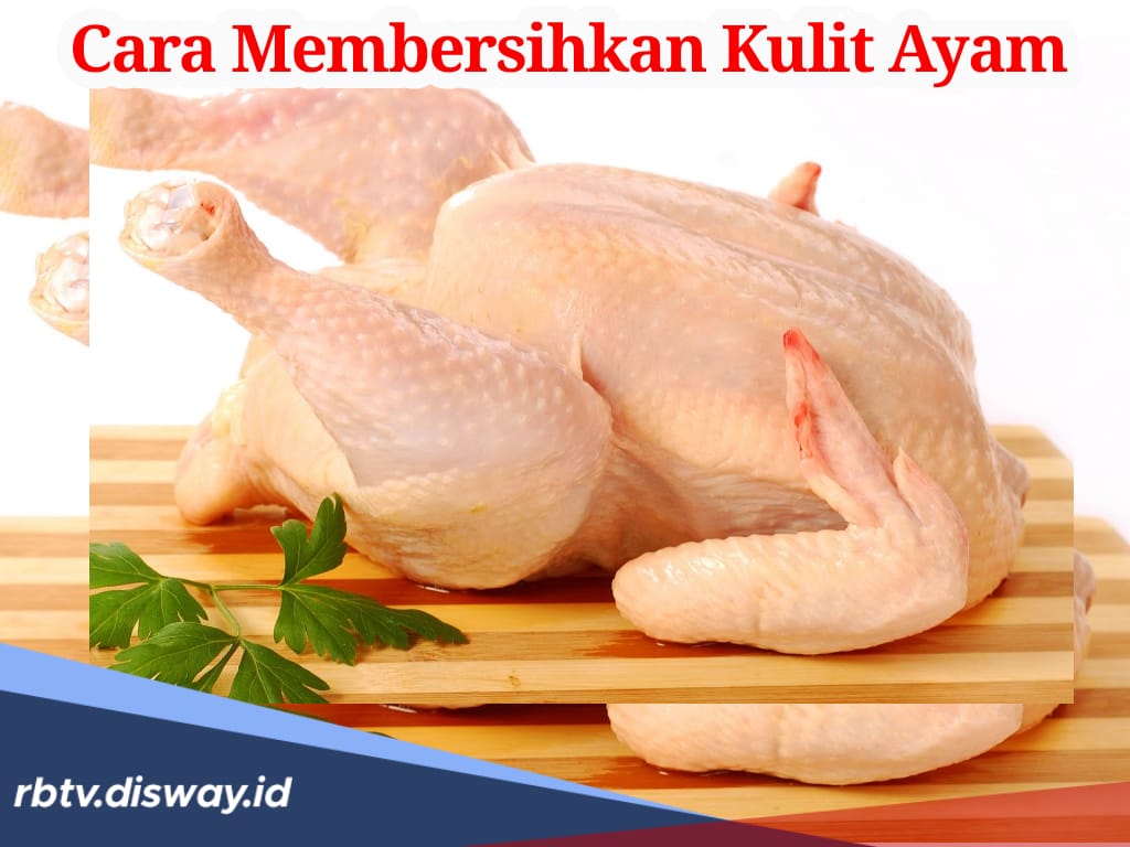 Cara Membersihkan Kulit Ayam agar Tidak Bau Amis, Bukan Pakai Lemon atau Jeruk Nipis