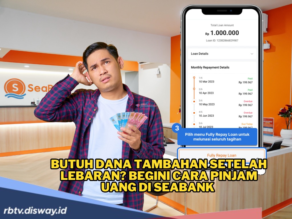 Butuh Dana Tambahan Setelah Lebaran? Begini Cara Pinjam Uang di SeaBank, Bisa Cair hingga Rp30 Juta