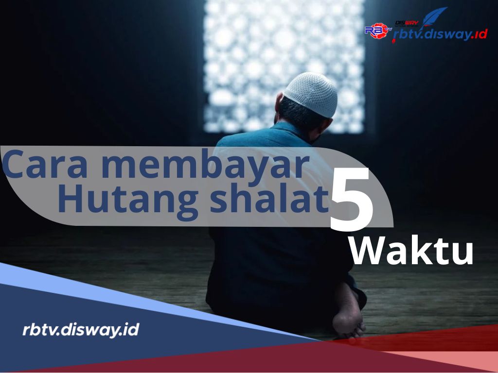 Utang Sholat Harus Dibayar, Ini Cara Gampang Membayar Utang Sholat Wajib 5 Waktu yang Sering Ditinggalkan