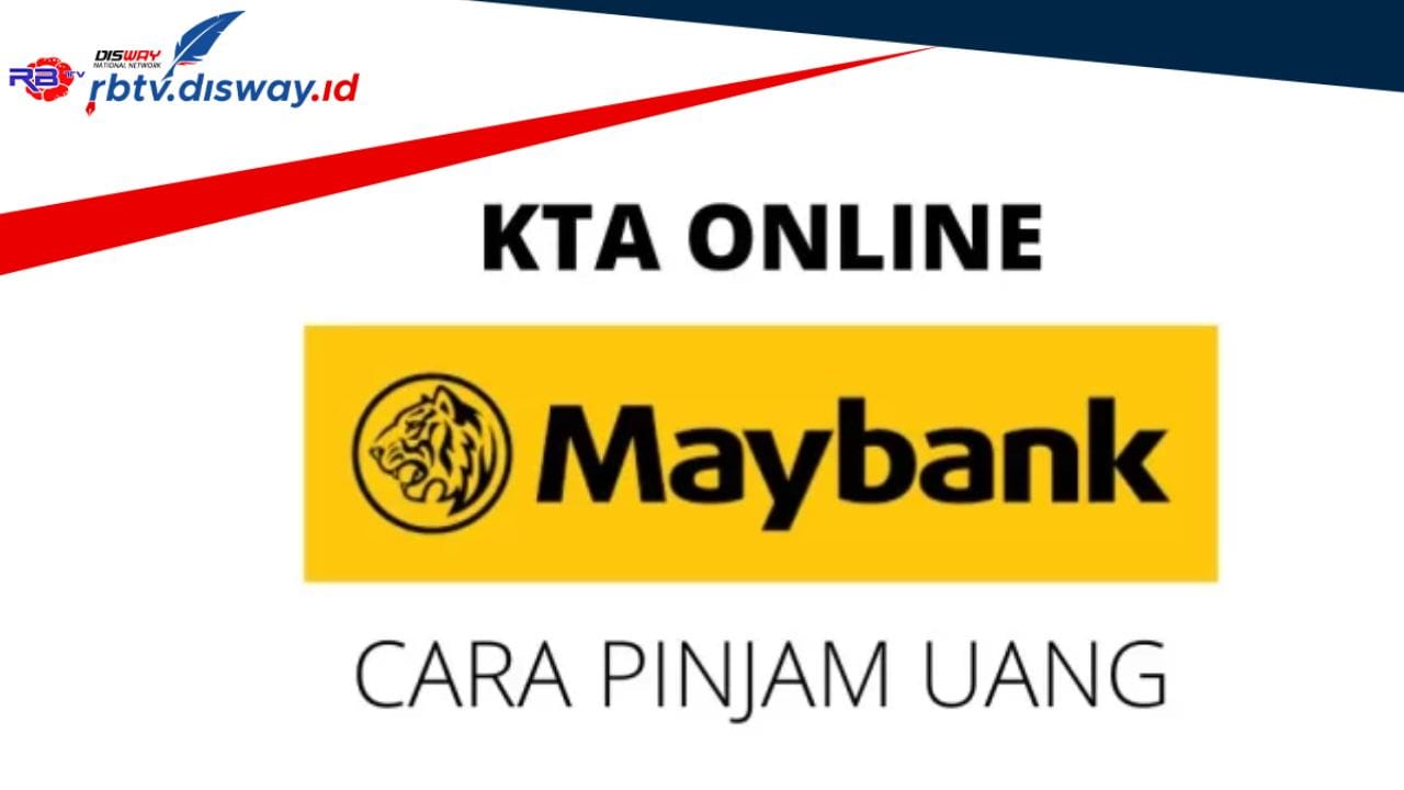 Nikmati Pinjaman Tanpa Jaminan, Ini Cara Pengajuan KTA Maybank Online