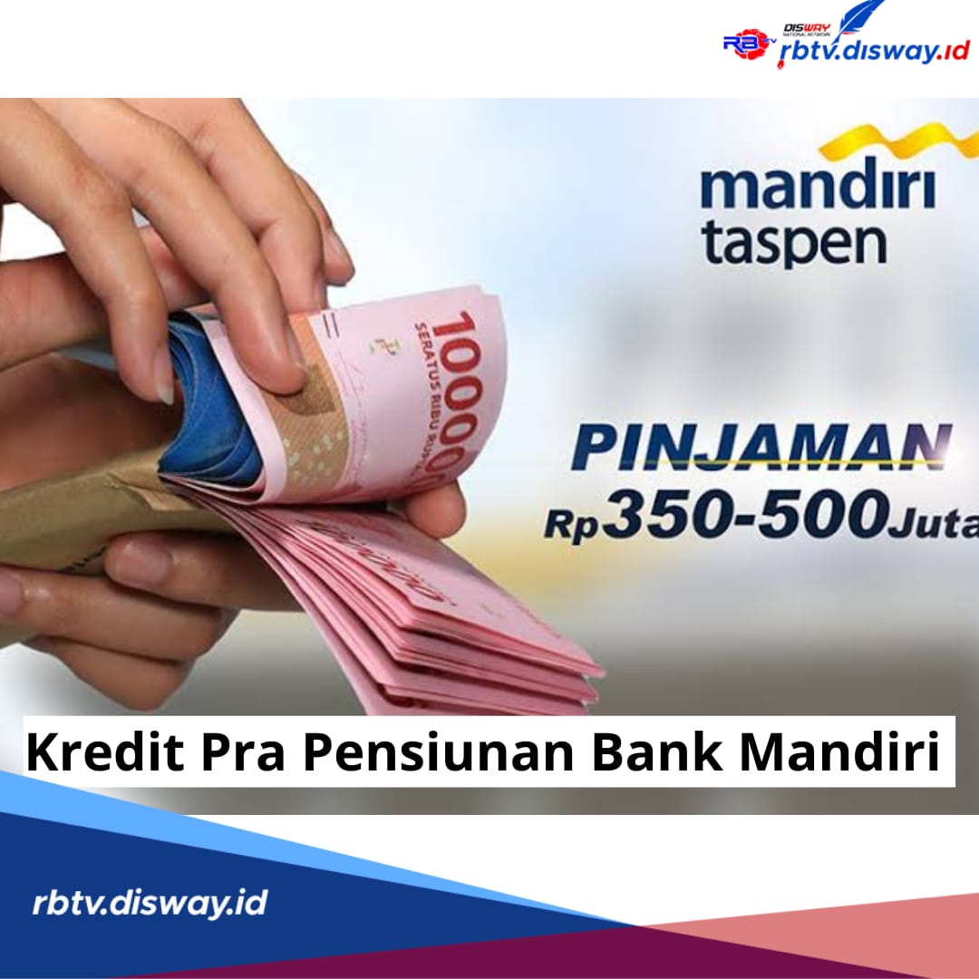 Limit Maksimal Kredit Pra Pensiun Bank Mandiri Taspen Rp500 Juta, Ini Syarat Wajibnya Harus Ada SK Ini