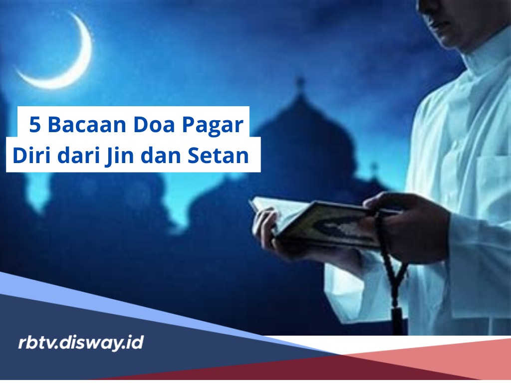 Bisa Diamalkan Saat Merasa Takut, Ini 5 Bacaan Doa Pagar Diri dari Jin dan Setan 