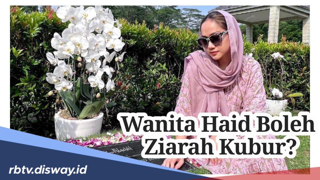 Bolehkah Wanita Haid Ziarah Kubur? Simak 6 Adab Ziarah Kubur Berikut