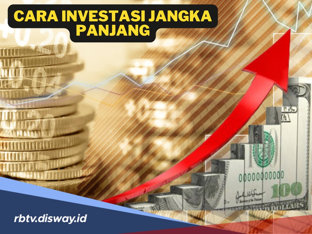 Cara Investasi Jangka Panjang yang Tepat, Pahami Dulu Tipsnya Sebelum Memulai