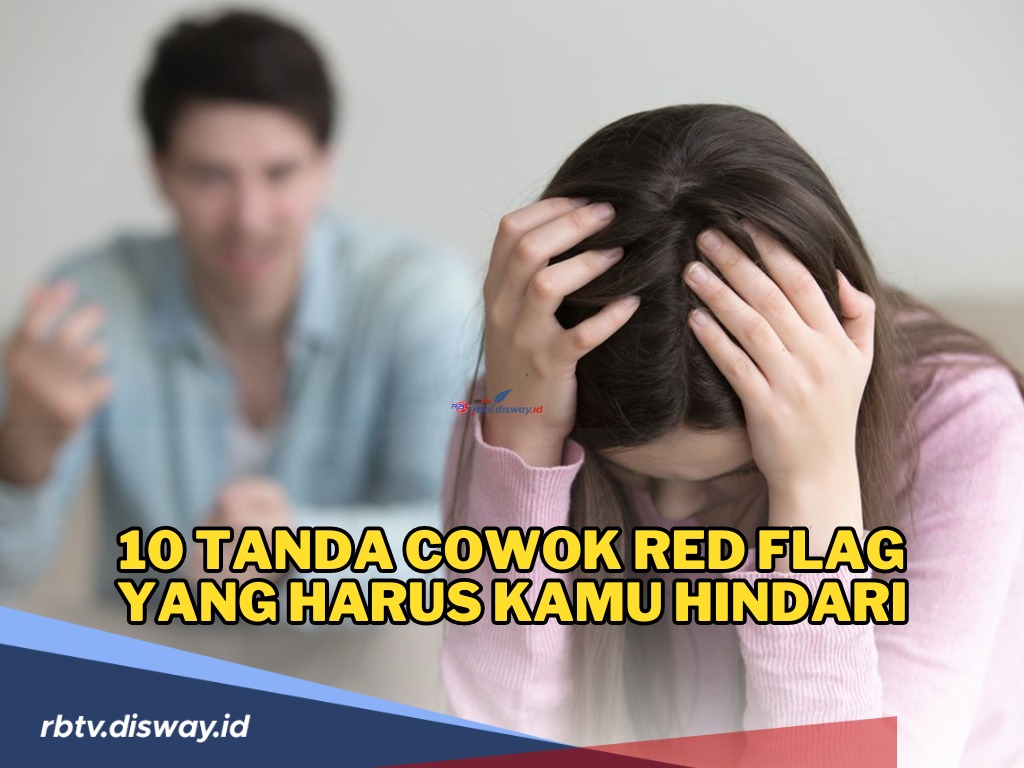 Bagaimana 10 Tanda Cowok Red Flag yang Harus Kamu Hindari, Adakah Ciri-ciri Ini di Pasanganmu?