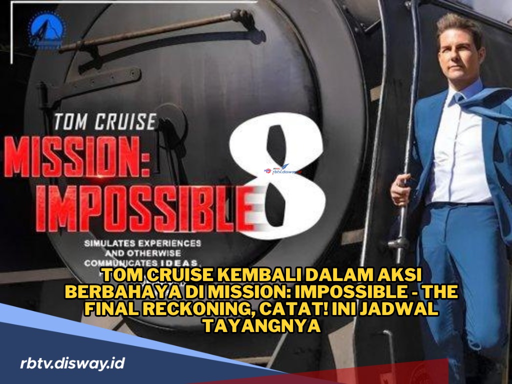 Jadwal Tayang Mission: Impossible - The Final Reckoning, Petualangan Tom Cruise Berlanjut