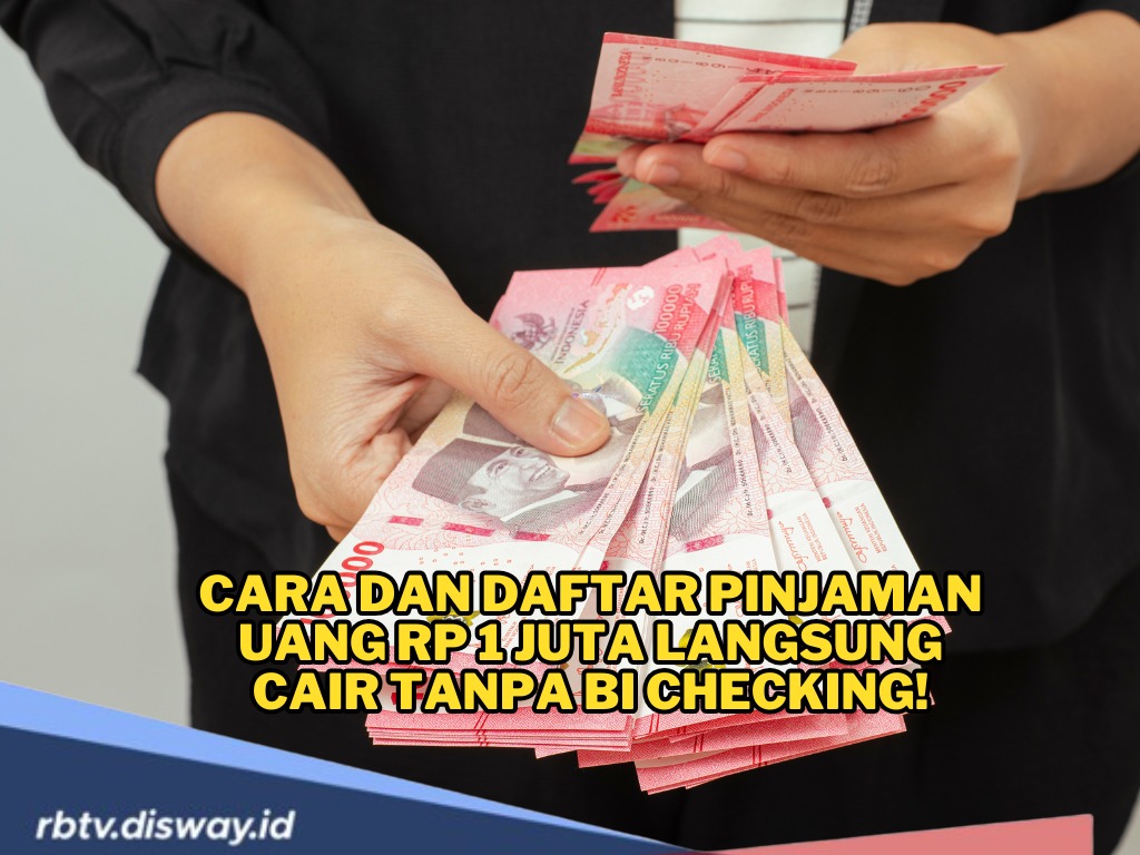 Jangan Asal Pinjam, Ini Cara dan Daftar Pinjaman Uang Rp 1 Juta Langsung Cair Tanpa BI Checking