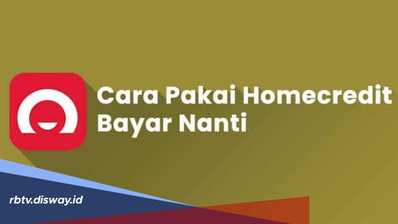 Transaksi Mulai dari Rp10 ribuan, Home Credit BayarNanti Menjadi Shopping Partner Terpercaya