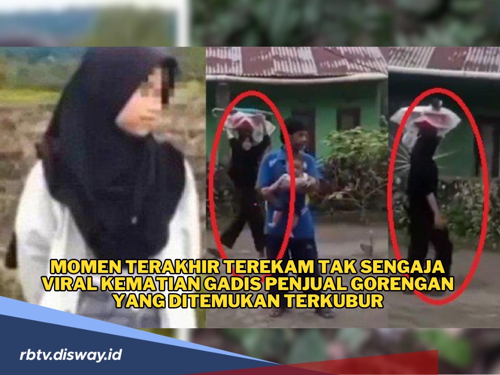 Tak Sengaja Terekam, Momen Terakhir Gadis Penjual Gorengan Sebelum Hilang dan Ditemukan Tewas Terkubur