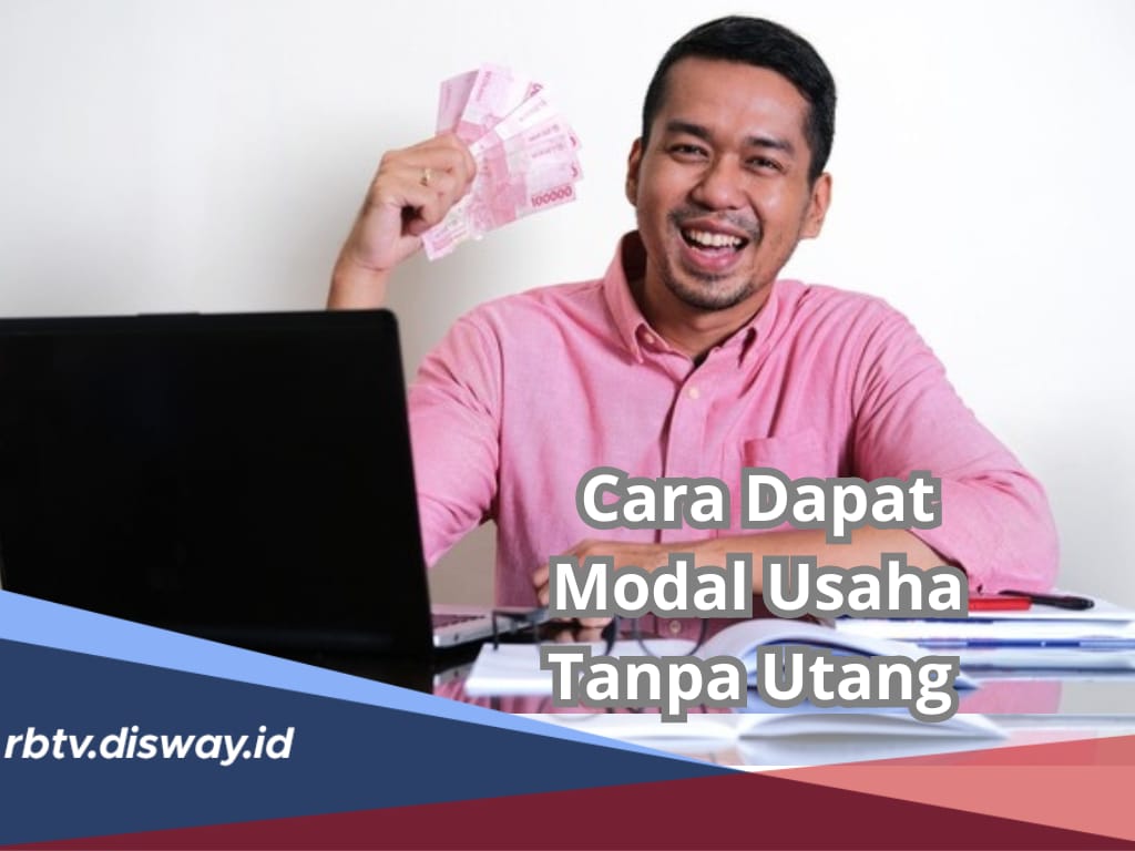 Gampang, Ini 10 Cara Dapat Tambahan Modal Usaha Tanpa Utang, Bebas Bunga