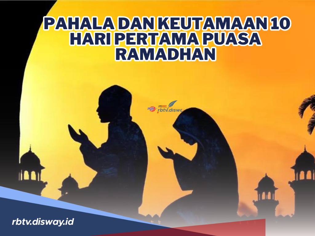 MasyaAllah Ini Pahala dan Keutamaan 10 Hari Pertama Puasa Ramadhan