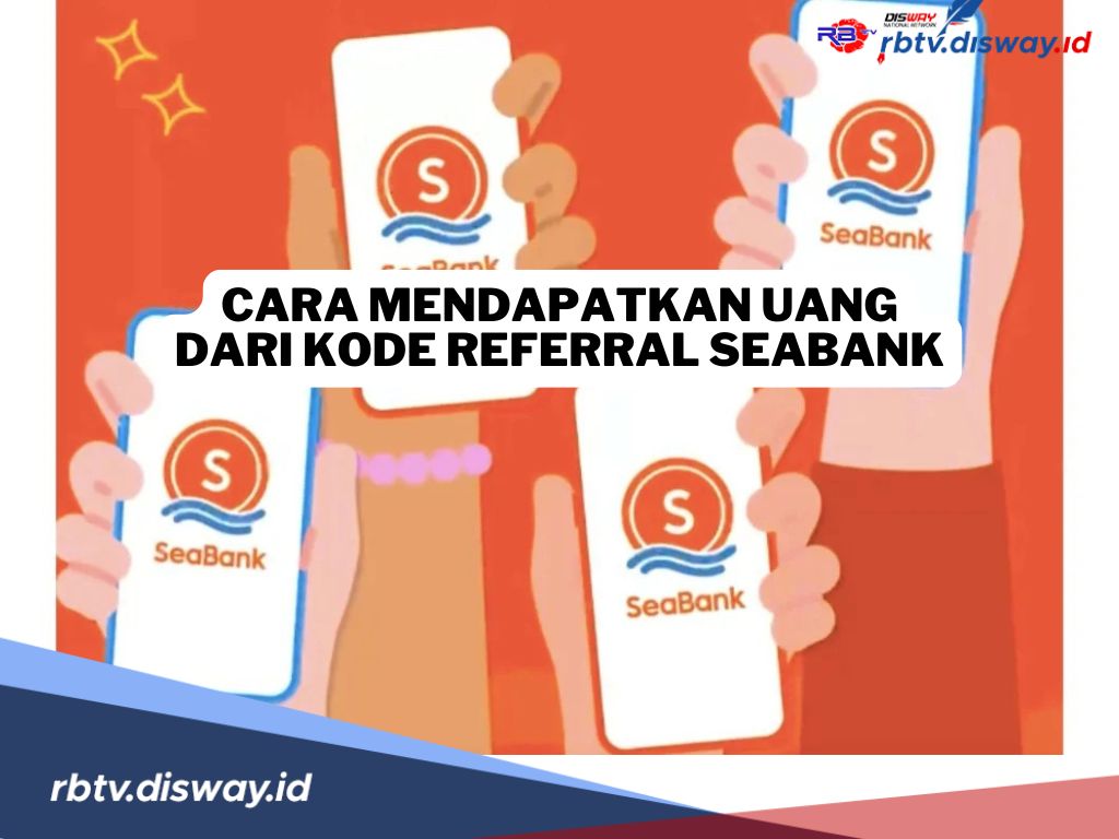 Begini Cara Mendapatkan Uang Rp100 Ribu dari Kode Referral SeaBank 2024