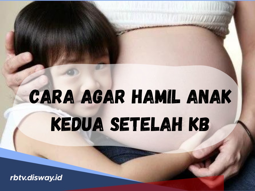 13 Cara agar Cepat Hamil Anak Kedua Setelah KB, dari Konsultasi ke Dokter hingga Konsumsi Makanan Pendukung