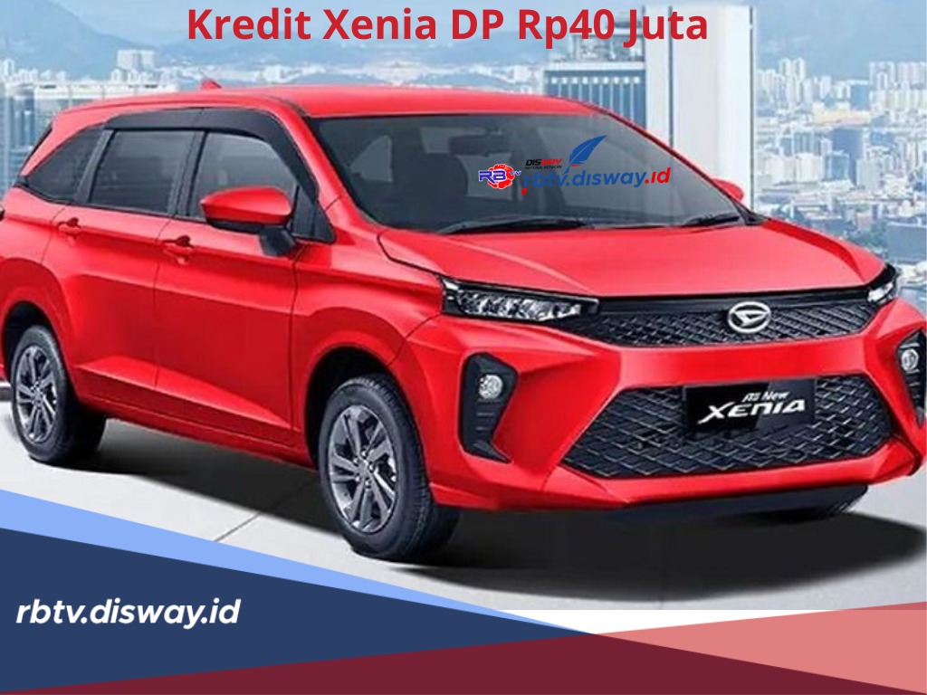 Kredit Xenia DP Rp40 Juta Tenor Panjang, Angsuran Tertinggi Rp14 Juta dan Terkecilnya Cek Disini