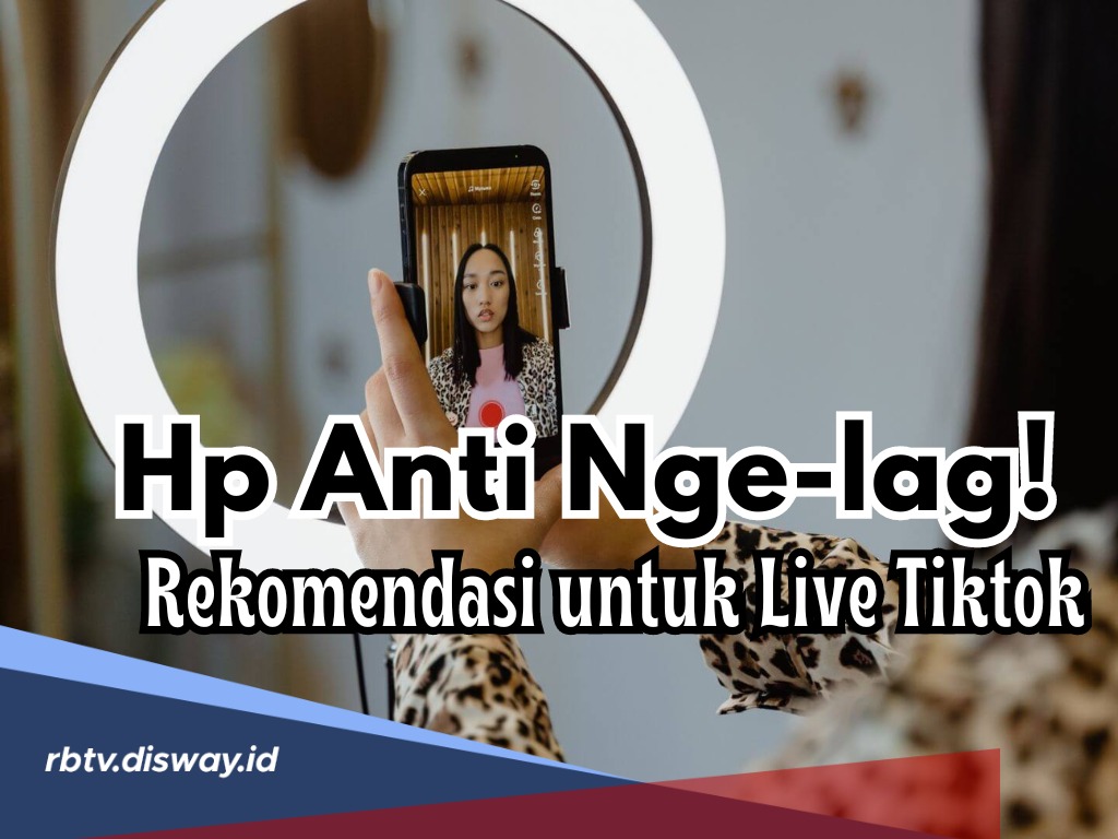 Anti Nge-lag, Ini Rekomendasi 5 HP yang Cocok untuk Live Streaming Tiktok 2024,  Live Jadi Lancar Deh