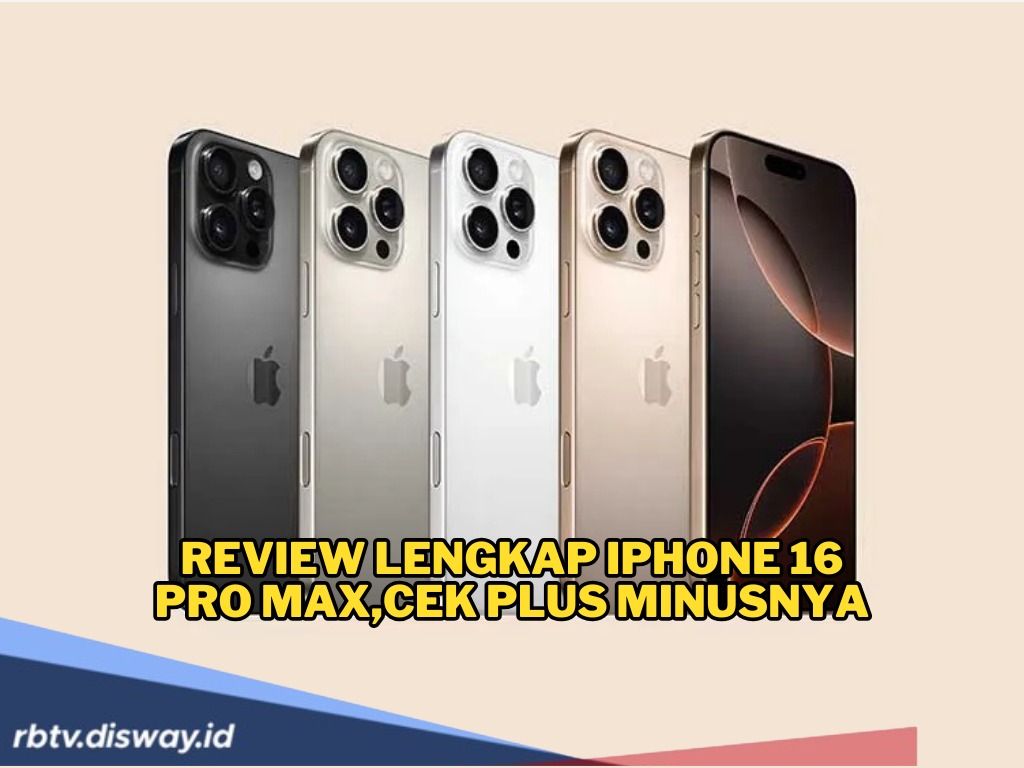 Review Lengkap iPhone 16 Pro Max, Ini Plus Minus yang Perlu Dipahami Pembeli