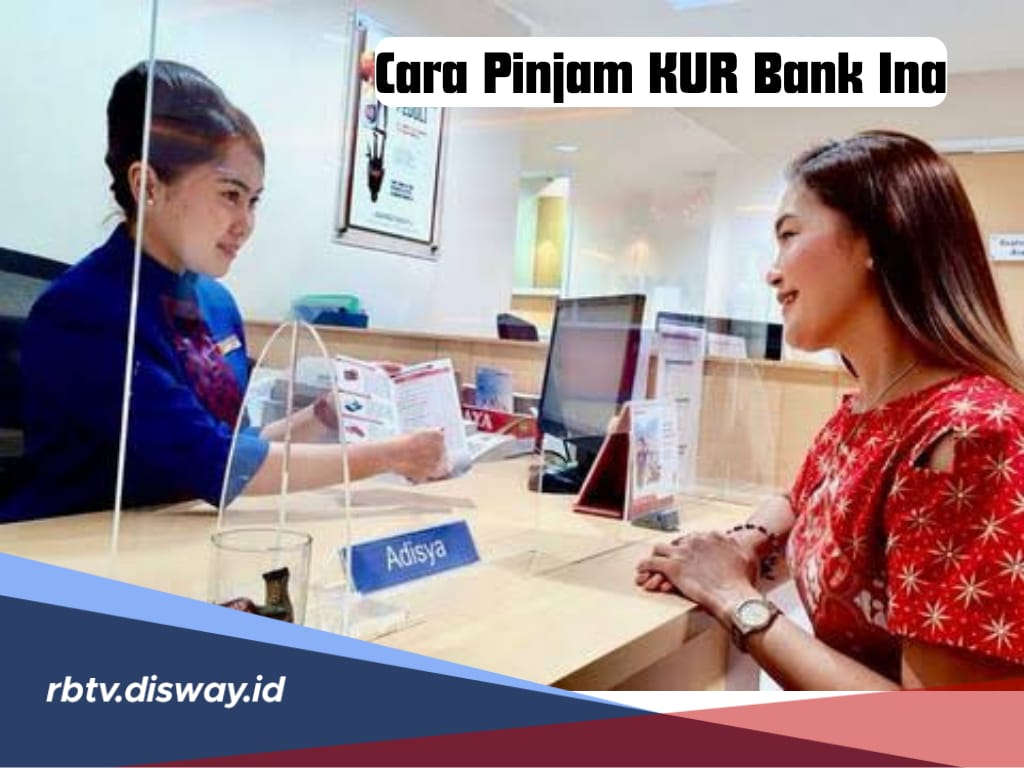 Cara Mudah Pinjam KUR Bank Ina, Syaratnya Cukup Lengkapi 7 Dokumen Ini