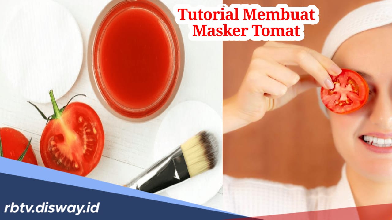 Begini Tutorial Membuat Masker Wajah dari Tomat, Coba dan Rasakan Khasiatnya