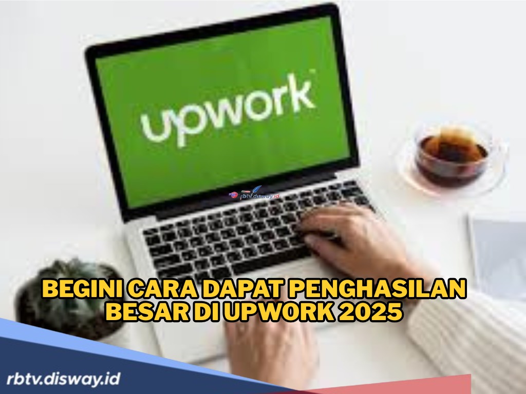 Freelancer Wajib Tahu! Begini Cara Dapat Penghasilan Besar di Upwork 2025