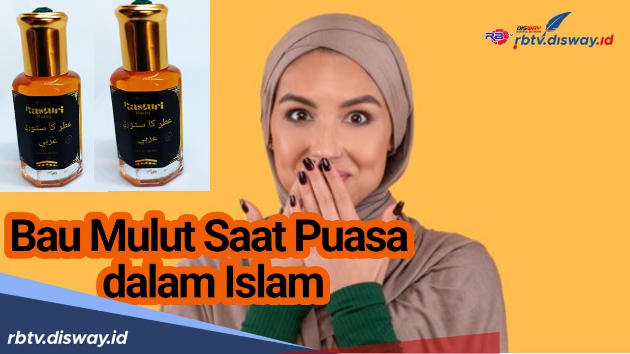 Bau Mulut Saat Puasa dalam Islam Lebih Harum dari Bau Kasturi, Ini Hadits Shahih yang Menerangkan