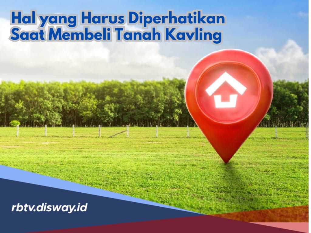 Jangan Buru-buru Beli Tanah Kavling, Ini 9 Hal yang Harus Diperhatikan 