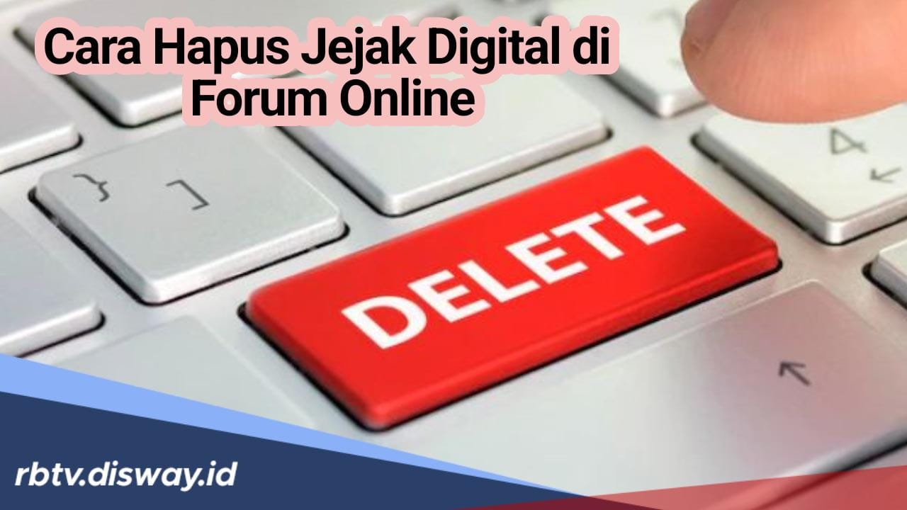 Begini Cara Hapus Jejak Digital di Forum Online agar Tidak Digunakan Orang Lain