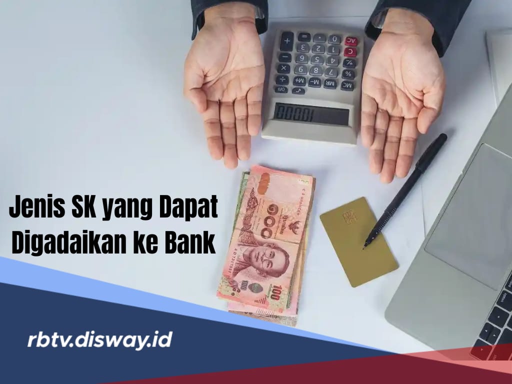 4 Jenis SK yang Bisa Dicairkan untuk Pinjaman ke Bank dan Syarat Pengajuannya