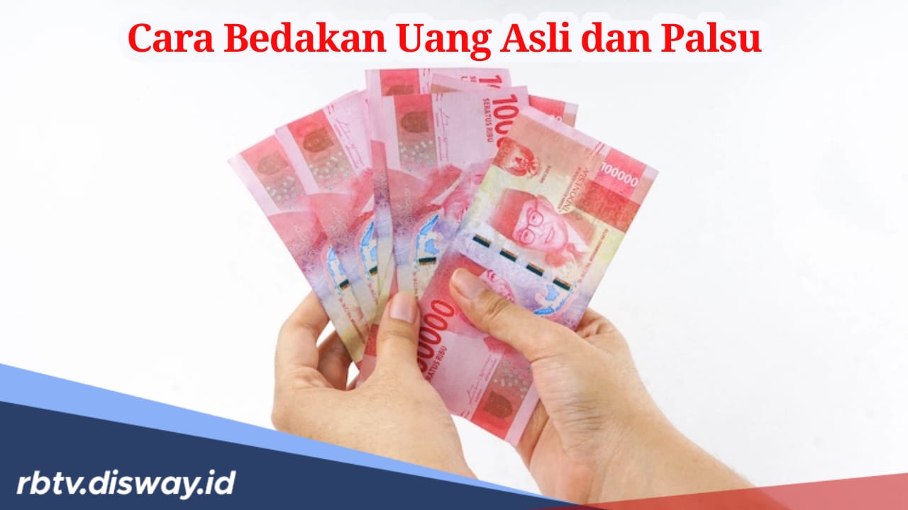 Jangan Tertipu, Begini Ciri Uang Asli dan 3 Cara Bedakan Uang Asli dan Palsu