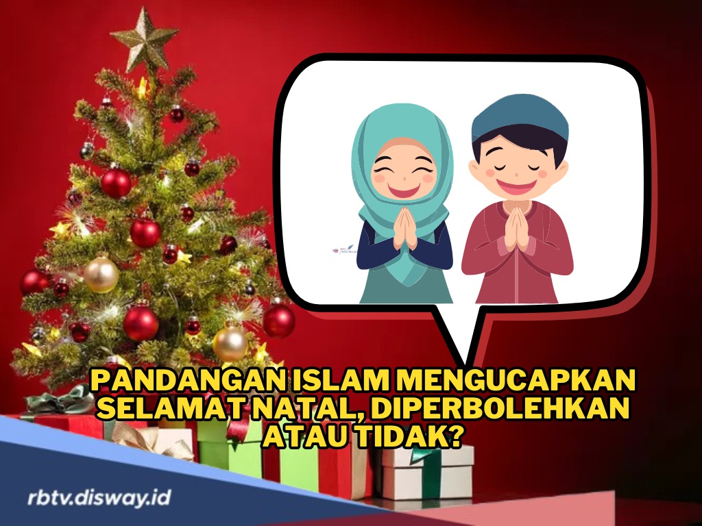 Banyak yang Tanya, Bolehkah Muslim Mengucapkan Selamat Natal? Begini Pandangannya Dalam Islam