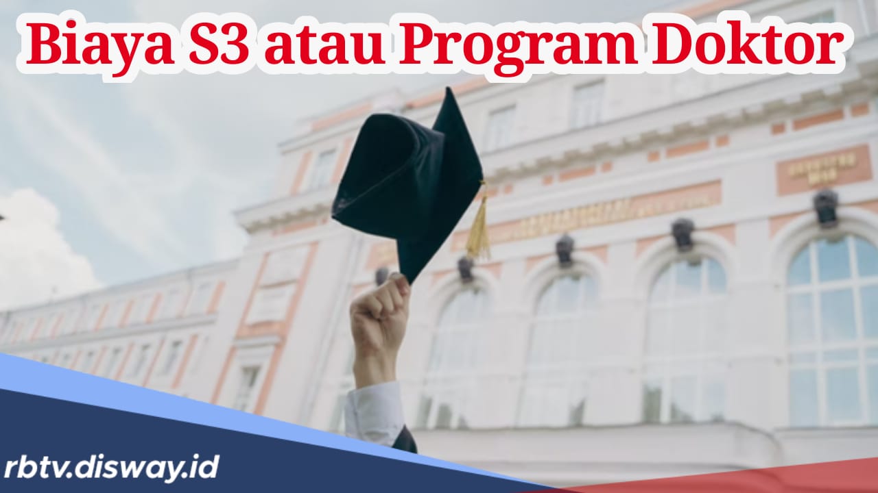 Berapa Biaya Kuliah S3 atau Program Doktor? Segini Estimasi dan Syaratnya 