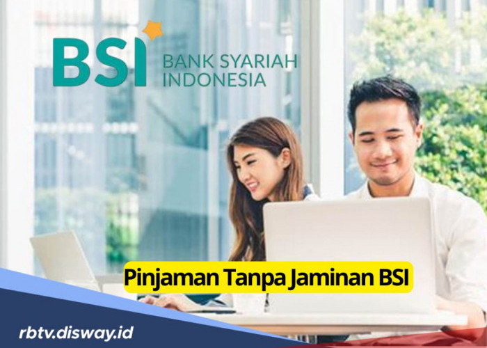 Pinjaman Tanpa Jaminan di BSI, Bisa Cairkan Dana Rp 100 Juta, Ini Syarat Pengajuan 